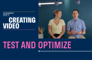 Rectangular image with a dark blue background and white text to the side that says The Beginner's Guide to Creating Video and pink text underneath that says Test and Optimize. To the right is an image of Beth and Ryan sitting on stools in a studio setting. How to use audience testing to improve your videos.