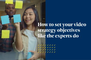 How to set your video strategy objectives like the experts do is shown in white text, overtop a dark blue background with an image of an Asian-American woman putting a post-it note on a glass surface.